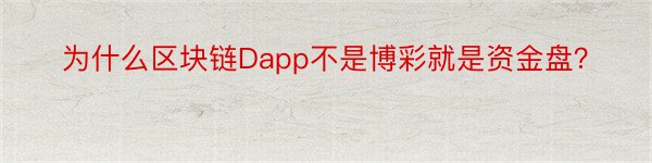 为什么区块链Dapp不是博彩就是资金盘？