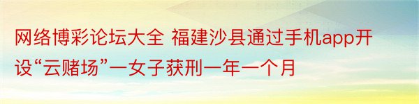 网络博彩论坛大全 福建沙县通过手机app开设“云赌场”一女子获刑一年一个月
