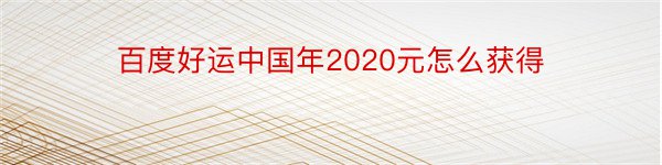 百度好运中国年2020元怎么获得