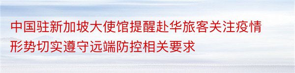 中国驻新加坡大使馆提醒赴华旅客关注疫情形势切实遵守远端防控相关要求