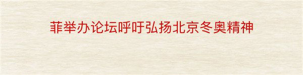 菲举办论坛呼吁弘扬北京冬奥精神