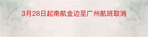 3月28日起南航金边至广州航班取消