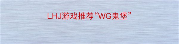 LHJ游戏推荐“WG鬼堡”