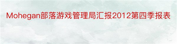 Mohegan部落游戏管理局汇报2012第四季报表