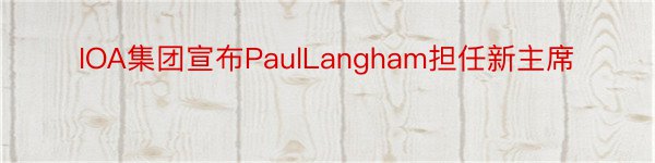 IOA集团宣布PaulLangham担任新主席